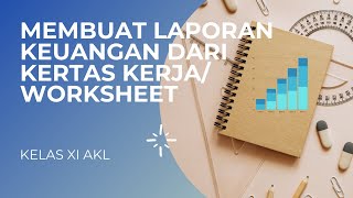 KELAS XI AKL - MEMBUAT LAPORAN KEUANGAN DARI KERTAS KERJA/WORKSHEET