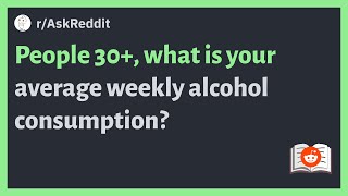 (r/AskReddit) People 30+, what is your average weekly alcohol consumption?