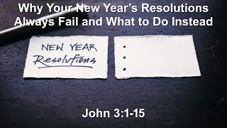 Why Your New Year’s Resolutions Always Fail and What to Do Instead | John 3:1-15