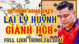 Full giải cờ tướng Asiad 2023 Lại Lý Huynh | Coá vui có buồn có huy chương