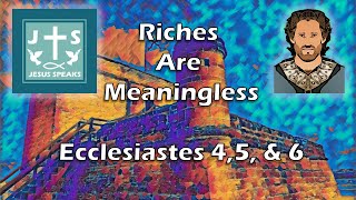 Riches are Meaningless | Ecclesiastes 4, 5, & 6 - Jesus Speaks