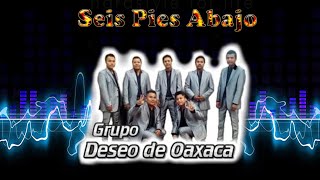 Seis Pies Abajo - Grupo Deseo De Oaxaca