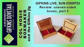 GIFKINS DOVETAIL LIVE, SUN 03SEP23, REVIEW: UNEVEN-SIDED BOXES, PART 3