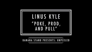 Unpeeled: Linus Kyle - “Poke, Prod, and Pull”