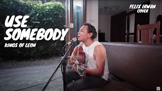 USE SOMEBODY - KINGS OF LEON | FELIX IRWAN