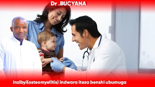 Dr BUCYANA:  INZIBYI (Osteomyelitis) INDWARA ITEZA BENSHI UBUMUGA BUKOMEYE.