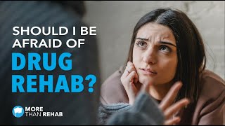 Should I Be Afraid of Rehab? Facing the Unknown in Addiction Treatment | More Than Rehab