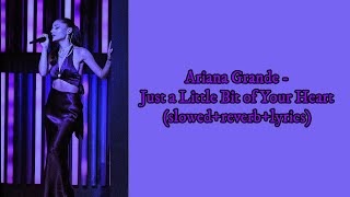 Ariana Grande - Just a Little Bit of Your Heart (slowed+reverb+lyrics)