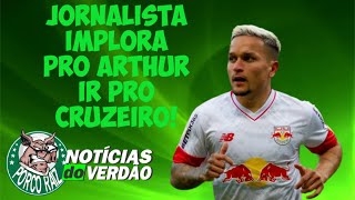 JORNALISTA IMPLORA PRO ARTHUR IR PRO CRUZEIRO! "VEM SER ÍDOLO"