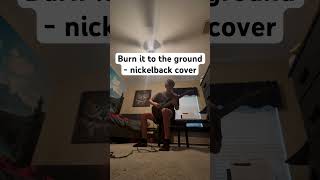 Burn it to the ground - nickelback cover