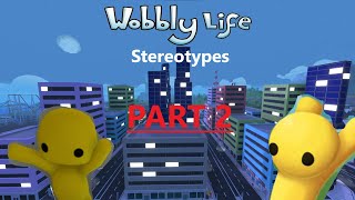 Wobbly life Stereotypes Part 2