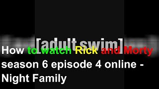 How to watch Rick and Morty season 6 episode 4 online - Night Family