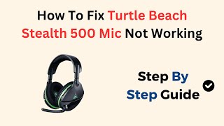 How To Fix Turtle Beach Stealth 500 Mic Not Working