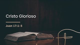 Glorioso Cristo・Juan 17:1–5 [Rubén Videira]