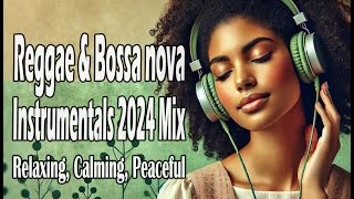 Reggae & Bossa Nova Instrumentals 2024 Mix: Relaxing, Calming, Peaceful