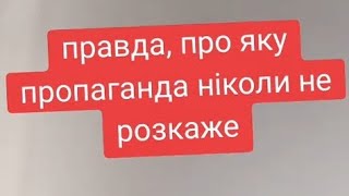 правда, про яку пропаганда ніколи не розкаже