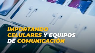 ✅ Importando celulares 📱y equipos de comunicaciones: homologación e internamiento.