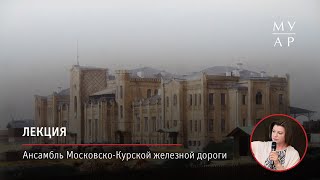 Лекция Натальи Шашковой «Ансамбль Московско-Курской железной дороги: история, образы, авторы»