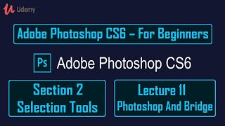 Adobe Photoshop CS6 – Sec 2 Selection Tools – Lec 11 Photoshop And Bridge