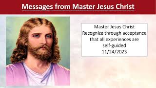 121-Master Jesus Christ-Recognize through acceptance that all experiences are self guided-11/24/2023