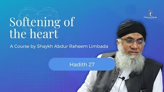 Softening of the Heart Course by Shaykh Abdur Raheem Limbada - Noor Ul Islam - Hadith 27 of 40