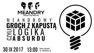 Trupa Teatralna "Meandry" - "Meandrowy groch z kapustą, czyli logika absurdu"