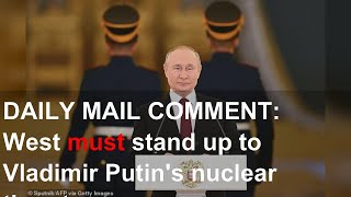 DAILY MAIL COMMENT: West must stand up to Vladimir Putin's nuclear threat