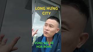 LONG HƯNG CITY - VÙNG ĐẤT SẺ HOÁ RỒNG #longhung #LONGHUNGCITY