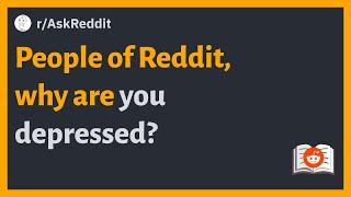 (r/AskReddit) People of Reddit, why are you depressed?