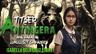 TITSER ANTINGERA | BABAENG TUMATAGOS SA PADER | ISABELLA DELA CRUZ STORY | KWENTONG AGIMAT | ANTING