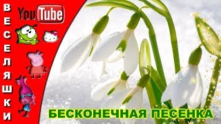 БЕСКОНЕЧНАЯ ПЕСЕНКА /детская песенка 2018/ Первые весенние, звонкие деньки