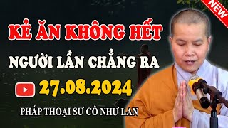 KẺ ĂN KHÔNG HẾT NGƯỜI LẦN CHẲNG RA | Video Bài Giảng Mới Nhất 27.08.2024 - Pháp Thoại Sư Cô Như Lan