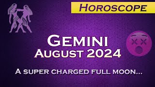 Gemini - A super Charged full moon - August 2024 Horoscope