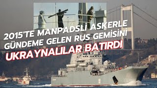 Ukraynalıların batırdığı o gemi 2015'te Boğaz'dan geçerken MANPADS'li asker ile gündeme gelmişti