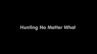 Hunting No Matter What