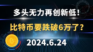 多头无力再创新低！比特币要跌破6万了？6.24 比特币 以太坊 行情分析。