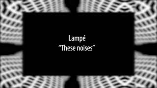 Lampé - These noises (Subios)