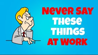 5 Things You Should Never Say at Work