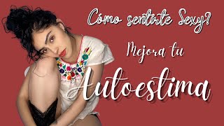 CÓMO SENTIRTE SEXY? | SUBE TU AUTOESTIMA | ADIOS PREJUICIOS, APATÍA Y ESTEREOTIPOS | Estef Palacios