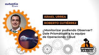 ¿Monitorizar pudiendo Observar? Dale Prismáticos a tu equipo de Operaciones Cloud - Israel y Roberto