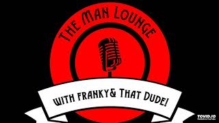 The Man Lounge with Franky & That Dude Episode #2 Part 3