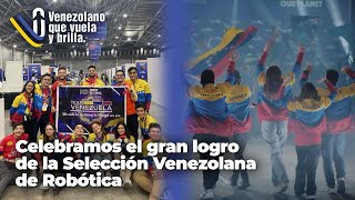 Celebramos el gran logro de la Selección Venezolana de Robótica - Venezolano que Vuela y Brilla