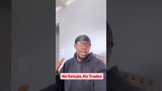 No set ups equals No Trades￼