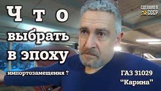 ЧТО выбрать в эпоху ИМПОРТОЗАМЕЩЕНИЯ ? | ГАЗ 31029 "КАРИНА" | Работы продолжаются |