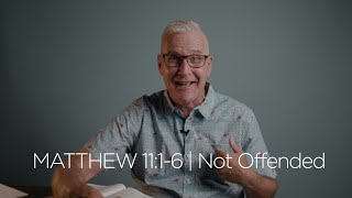 Matthew 11:1-6 | Not Offended