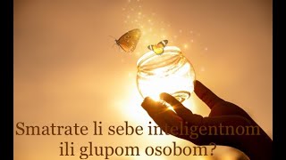 Smatrate li sebe inteligentnom ili glupom osobom?