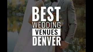 15 Most Popular Denver Wedding Venues