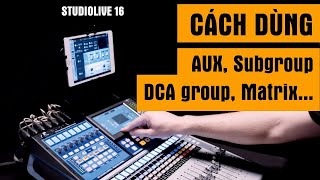 Presonus StudioLive 16: Cách dùng AUX, Subgroup, DCA group, Matrix, Mix...