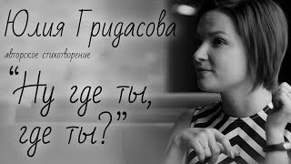 Гридасова Юлия авторское стихотворение «Ну где ты, где ты?»