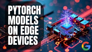 How to Deploy PyTorch Models on Edge Devices with Google AI Edge Torch